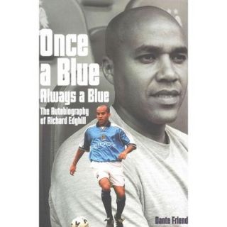 Once a Blue, Always a Blue The Autobiography of Richard Edghill