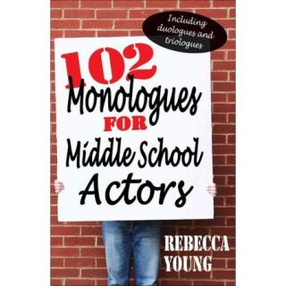 102 Monologues for Middle School Actors Including Comedy and Dramatic Monologues