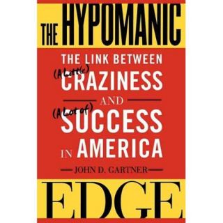 The Hypomanic Edge The Link Between (A Little) Craziness and (A Lot Of) Success in America