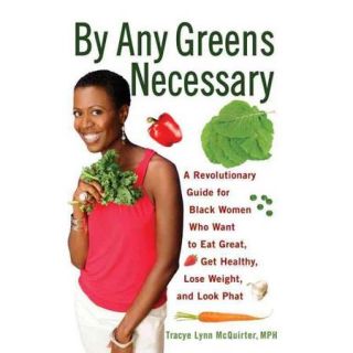 By Any Greens Necessary A Revolutionary Guide for Black Women Who Want to Eat Great, Get Healthy, Lose Weight, and Look Phat
