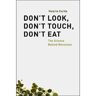 Dont Look, Dont Touch, Dont Eat The Science Behind Revulsion Valerie Curtis Hardcover